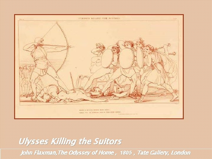 Ulysses Killing the Suitors John Flaxman, The Odyssey of Home , 1805 , Tate Ulysses Killing the Suitors John Flaxman, The Odyssey of Home , 1805 , Tate