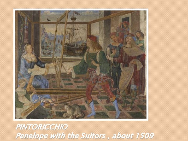 PINTORICCHIO Penelope with the Suitors , about 1509 PINTORICCHIO Penelope with the Suitors , about 1509