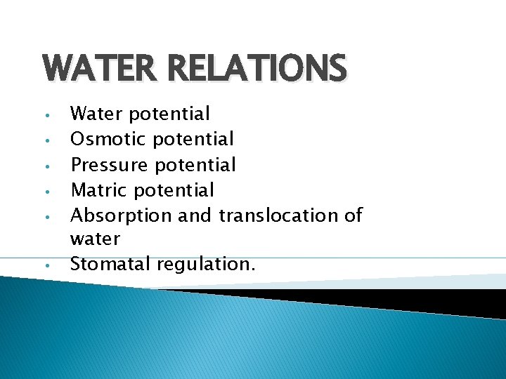 WATER RELATIONS • • • Water potential Osmotic potential Pressure potential Matric potential Absorption