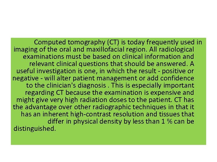 Computed tomography (CT) is today frequently used in imaging of the oral and maxillofacial