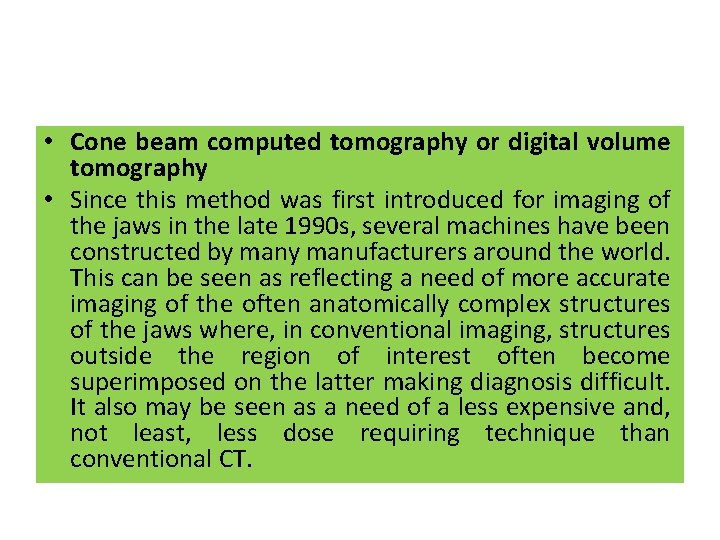  • Cone beam computed tomography or digital volume tomography • Since this method