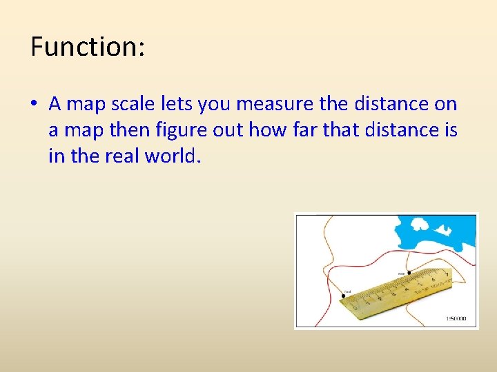 Function: • A map scale lets you measure the distance on a map then