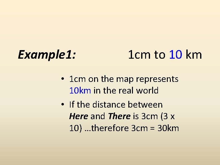 Example 1: 1 cm to 10 km • 1 cm on the map represents
