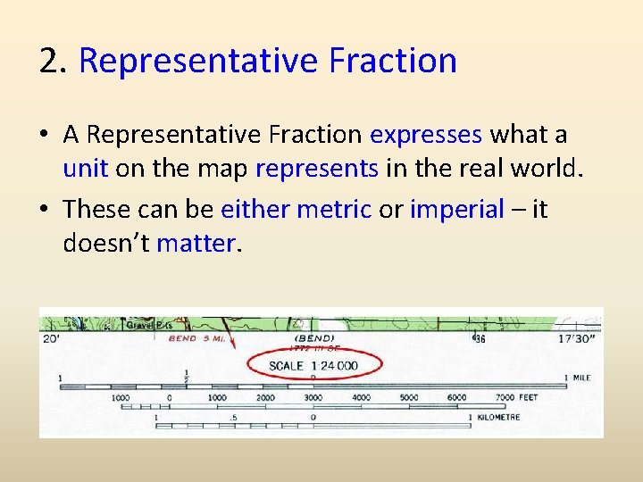 2. Representative Fraction • A Representative Fraction expresses what a unit on the map