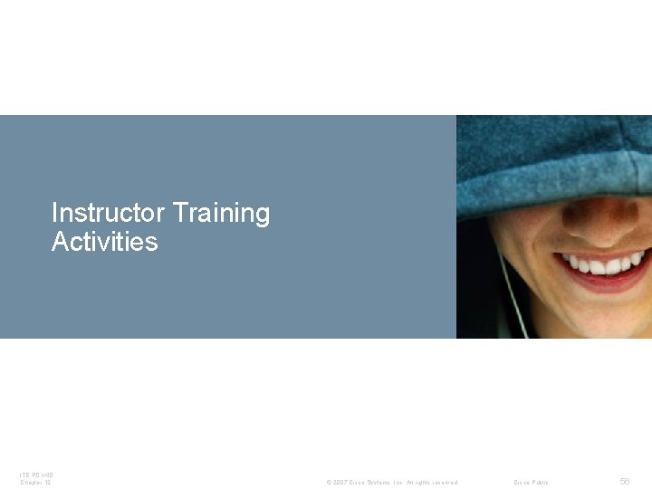 Instructor Training Activities ITE PC v 4. 0 Chapter 12 © 2007 Cisco Systems, Instructor Training Activities ITE PC v 4. 0 Chapter 12 © 2007 Cisco Systems,