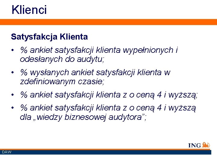 Klienci Satysfakcja Klienta • % ankiet satysfakcji klienta wypełnionych i odesłanych do audytu; •