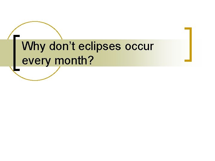 Why don’t eclipses occur every month? 