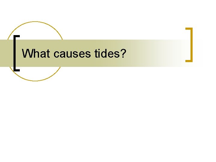 What causes tides? 