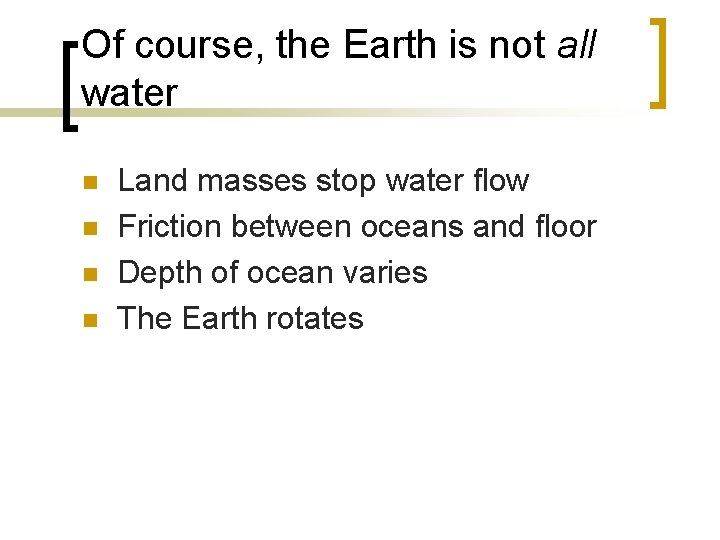 Of course, the Earth is not all water n n Land masses stop water