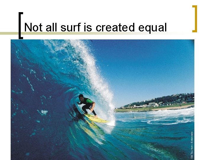 Not all surf is created equal 