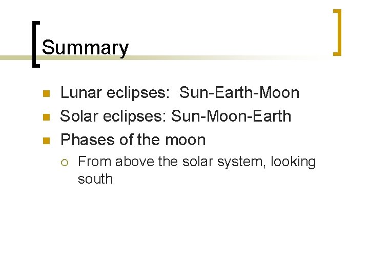 Summary n n n Lunar eclipses: Sun-Earth-Moon Solar eclipses: Sun-Moon-Earth Phases of the moon