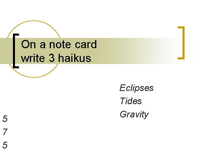 On a note card write 3 haikus 5 7 5 Eclipses Tides Gravity 
