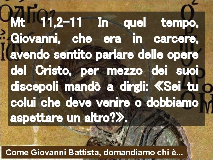 Mt 11, 2 -11 In quel tempo, Giovanni, che era in carcere, avendo sentito Mt 11, 2 -11 In quel tempo, Giovanni, che era in carcere, avendo sentito