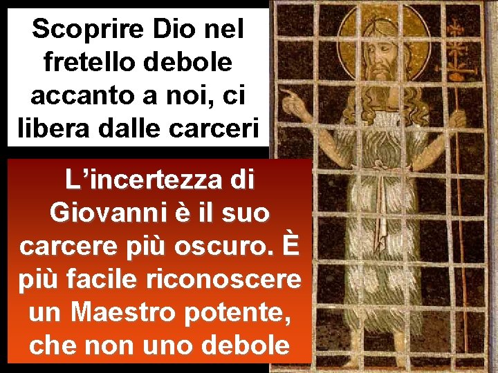 Scoprire Dio nel fretello debole accanto a noi, ci libera dalle carceri L’incertezza di Scoprire Dio nel fretello debole accanto a noi, ci libera dalle carceri L’incertezza di
