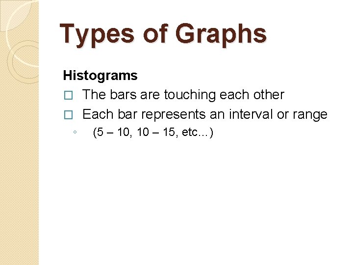 Types of Graphs Histograms � The bars are touching each other � Each bar