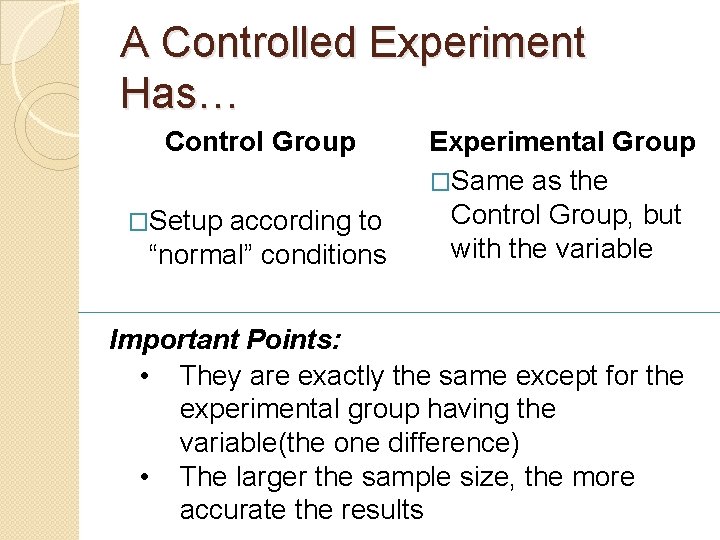 A Controlled Experiment Has… Control Group �Setup according to “normal” conditions Experimental Group �Same