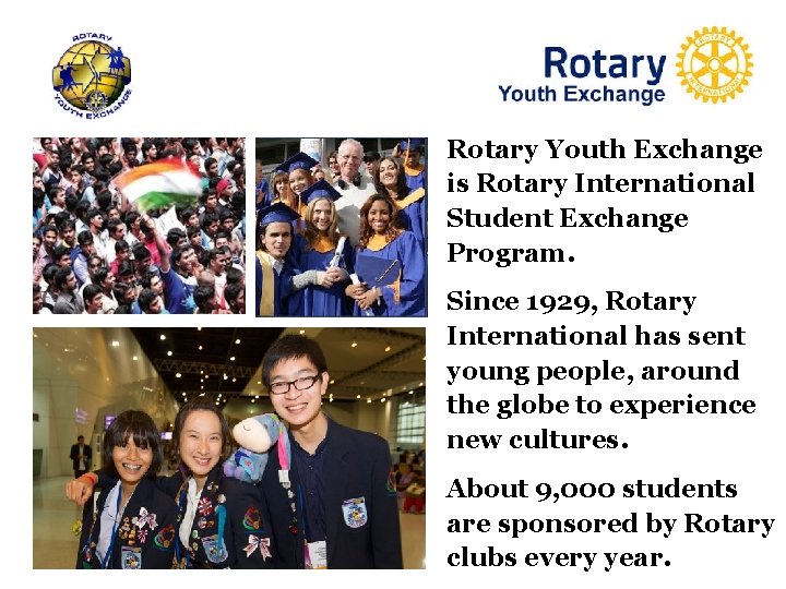 Rotary Youth Exchange is Rotary International Student Exchange Program. Since 1929, Rotary International has