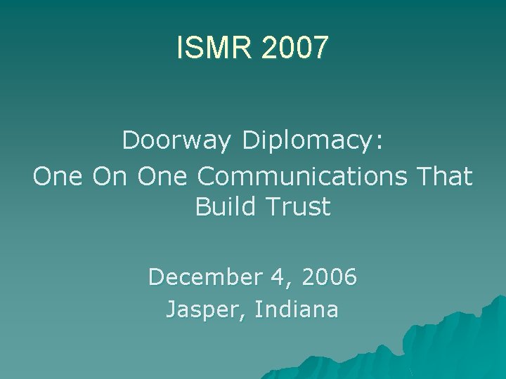 ISMR 2007 Doorway Diplomacy: One On One Communications That Build Trust December 4, 2006