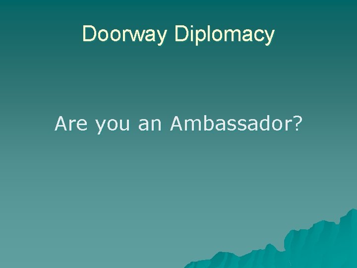 Doorway Diplomacy Are you an Ambassador? 