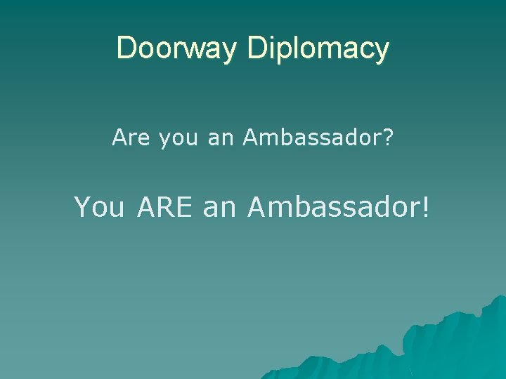 Doorway Diplomacy Are you an Ambassador? You ARE an Ambassador! 