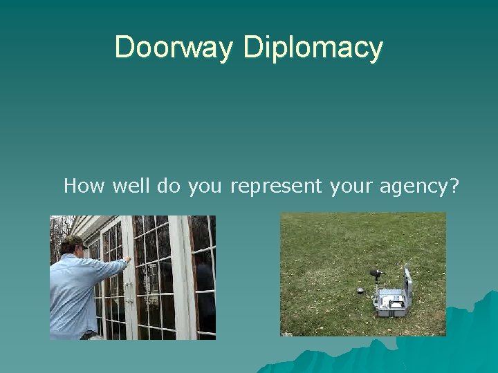 Doorway Diplomacy How well do you represent your agency? 