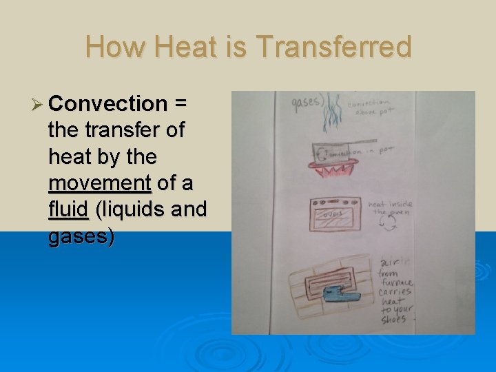 How Heat is Transferred Ø Convection = the transfer of heat by the movement How Heat is Transferred Ø Convection = the transfer of heat by the movement