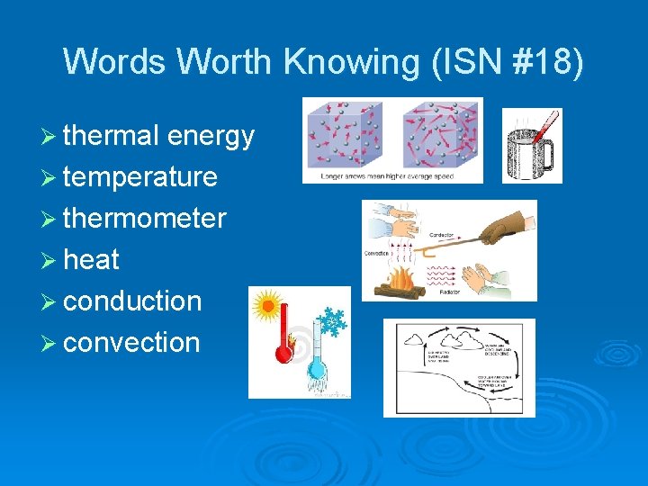 Words Worth Knowing (ISN #18) Ø thermal energy Ø temperature Ø thermometer Ø heat Words Worth Knowing (ISN #18) Ø thermal energy Ø temperature Ø thermometer Ø heat