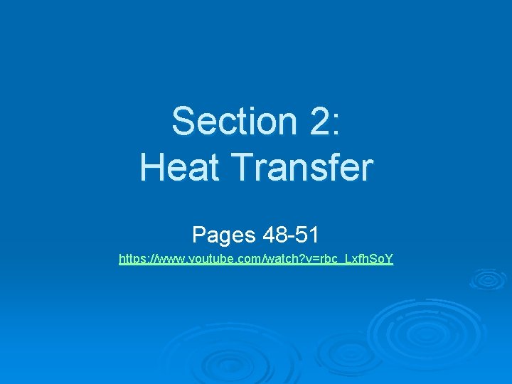 Section 2: Heat Transfer Pages 48 -51 https: //www. youtube. com/watch? v=rbc_Lxfh. So. Y Section 2: Heat Transfer Pages 48 -51 https: //www. youtube. com/watch? v=rbc_Lxfh. So. Y