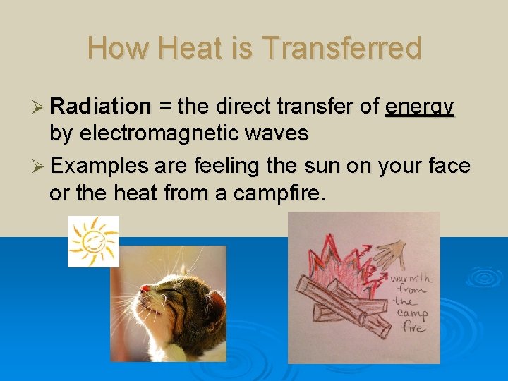 How Heat is Transferred Ø Radiation = the direct transfer of energy by electromagnetic How Heat is Transferred Ø Radiation = the direct transfer of energy by electromagnetic