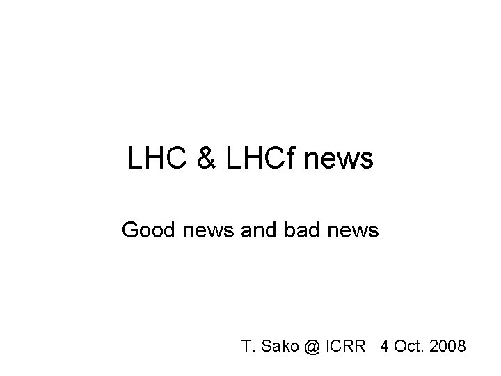 LHC & LHCf news Good news and bad news T. Sako @ ICRR 4