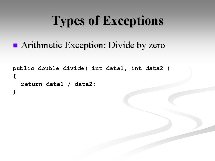 Types of Exceptions n Arithmetic Exception: Divide by zero public double divide( int data