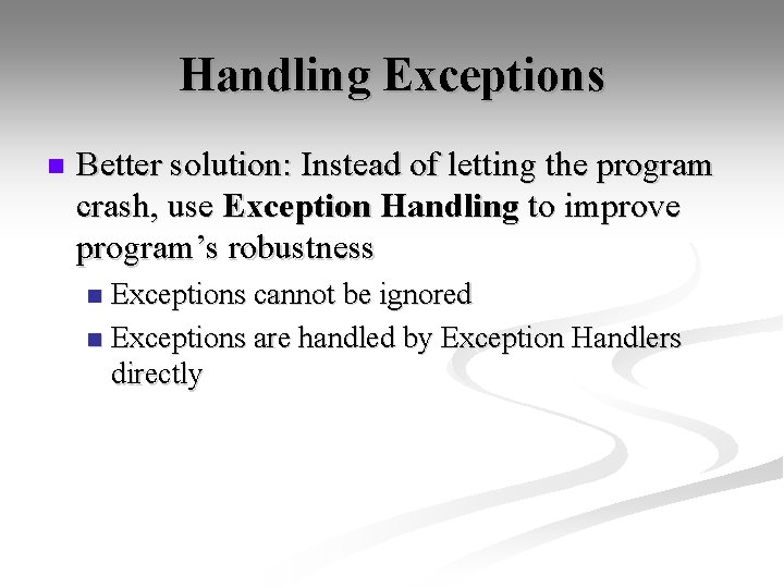 Handling Exceptions n Better solution: Instead of letting the program crash, use Exception Handling