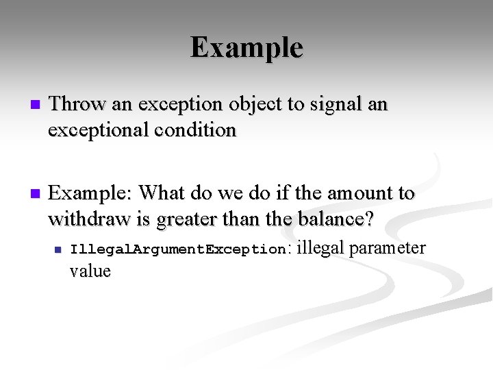 Example n Throw an exception object to signal an exceptional condition n Example: What
