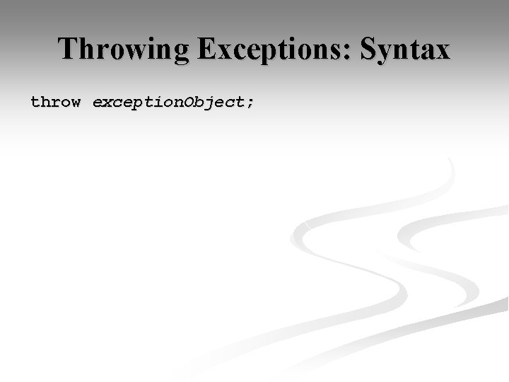 Throwing Exceptions: Syntax throw exception. Object; 