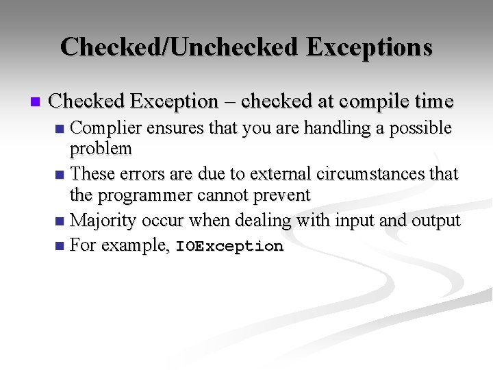 Checked/Unchecked Exceptions n Checked Exception – checked at compile time Complier ensures that you