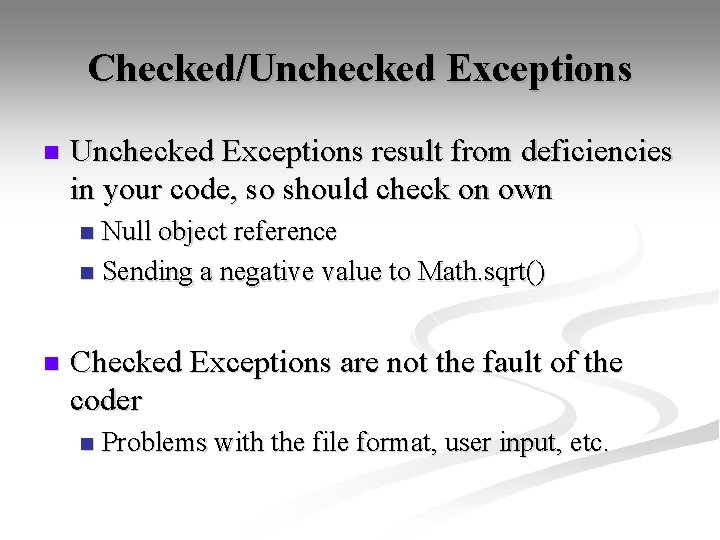 Checked/Unchecked Exceptions n Unchecked Exceptions result from deficiencies in your code, so should check