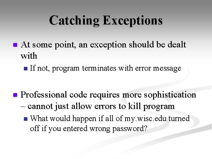 Catching Exceptions n At some point, an exception should be dealt with n n