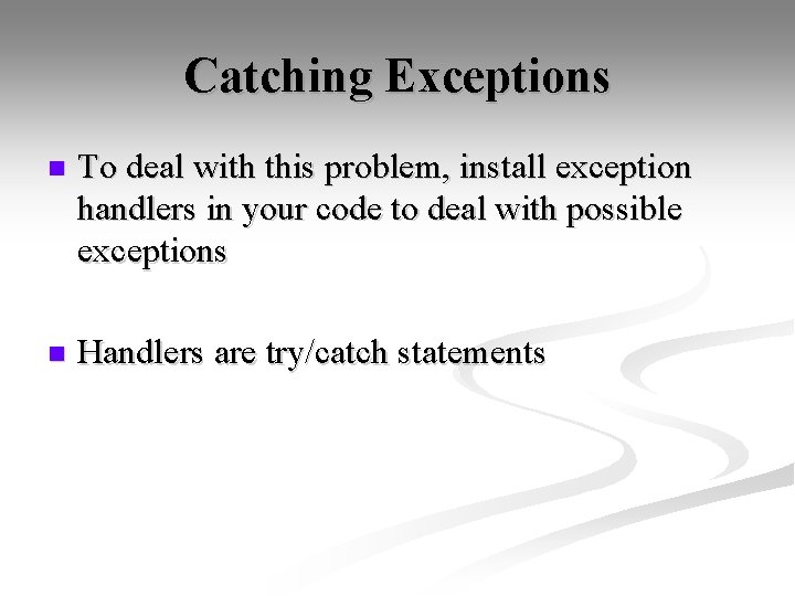 Catching Exceptions n To deal with this problem, install exception handlers in your code