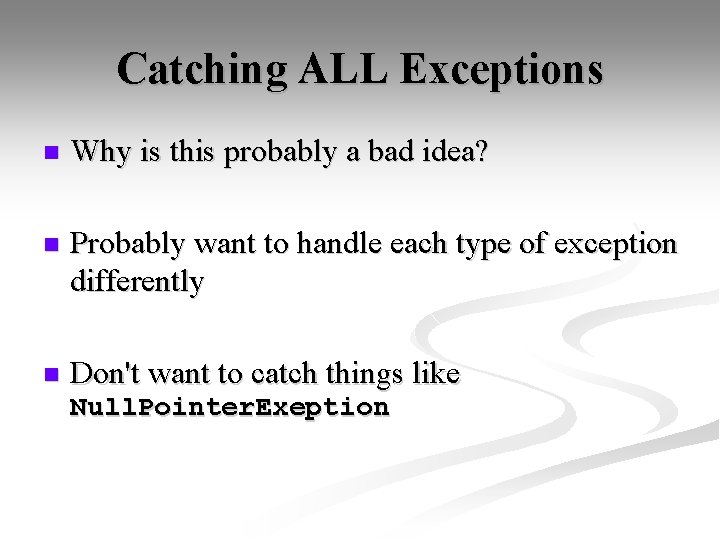 Catching ALL Exceptions n Why is this probably a bad idea? n Probably want