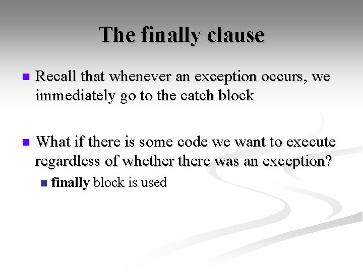 The finally clause n Recall that whenever an exception occurs, we immediately go to