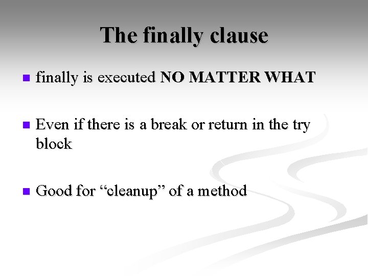 The finally clause n finally is executed NO MATTER WHAT n Even if there