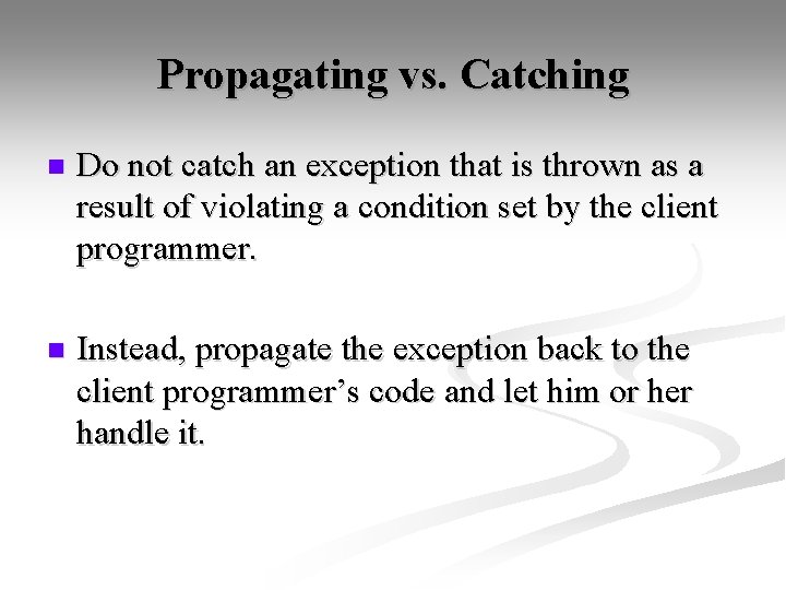 Propagating vs. Catching n Do not catch an exception that is thrown as a