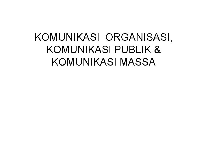 KOMUNIKASI ORGANISASI, KOMUNIKASI PUBLIK & KOMUNIKASI MASSA 