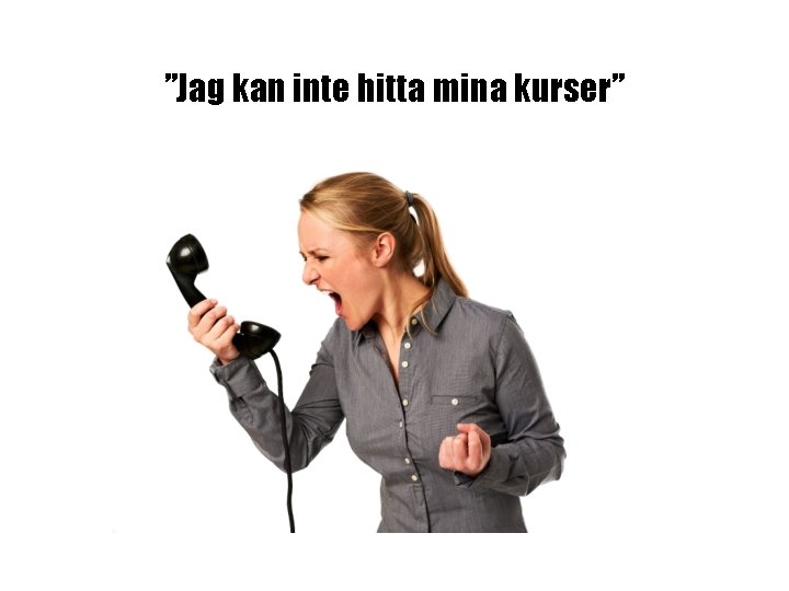 ”Jag kan inte hitta mina kurser” ”Jag kan inte hitta mina kurser”