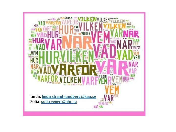 Linda: linda. strand-lundberg@kau. se Sofia: sofia. yegen@uhr. se Linda: linda. strand-lundberg@kau. se Sofia: sofia. yegen@uhr. se