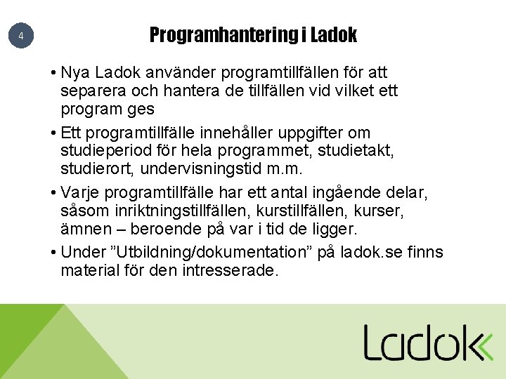 4 Programhantering i Ladok • Nya Ladok använder programtillfällen för att separera och hantera 4 Programhantering i Ladok • Nya Ladok använder programtillfällen för att separera och hantera