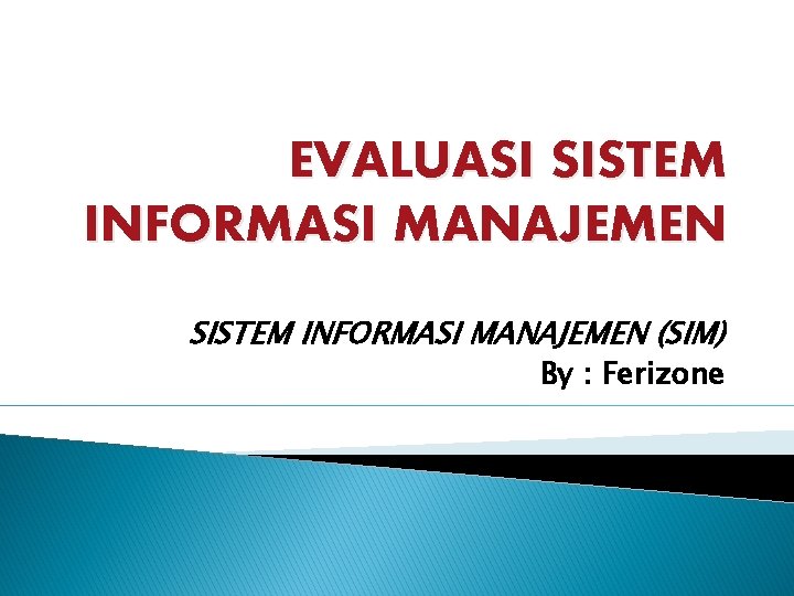 EVALUASI SISTEM INFORMASI MANAJEMEN (SIM) By : Ferizone 