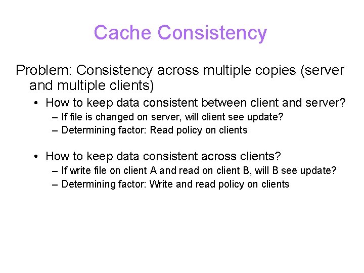 Cache Consistency Problem: Consistency across multiple copies (server and multiple clients) • How to