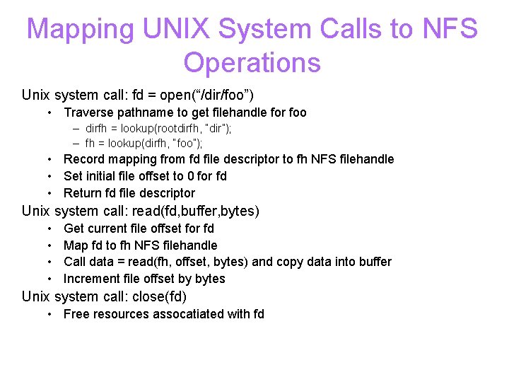 Mapping UNIX System Calls to NFS Operations Unix system call: fd = open(“/dir/foo”) •
