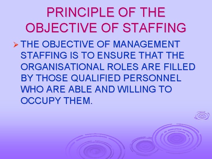PRINCIPLE OF THE OBJECTIVE OF STAFFING Ø THE OBJECTIVE OF MANAGEMENT STAFFING IS TO